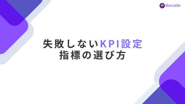 KPI設定で失敗しないために。ビジネスゴールに繋がる指標の選び方