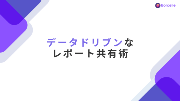 会議が変わる！データドリブンな組織が実践するレポート共有術